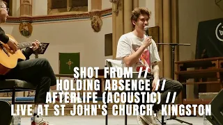 SHOT FROM // HOLDING ABSENCE // AFTERLIFE (ACOUSTIC) // LIVE AT ST JOHN'S CHURCH, KINGSTON