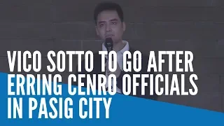 Vico Sotto to go after erring CENRO officials in Pasig City