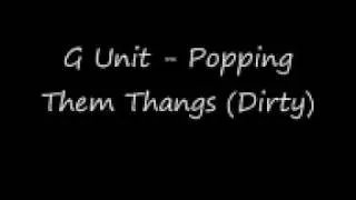 G Unit - Popping Them Thangs (Dirty/Uncensored)