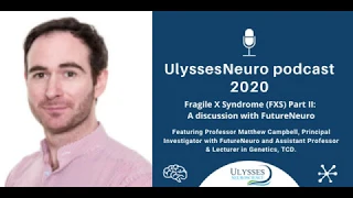 UlyssesNeuro Podcast - Fragile X Syndrome (FXS) Part 2 A discussion with Matt Campbell (FutureNeuro)