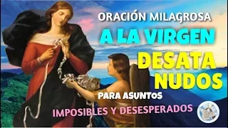 ORACIÓN MILAGROSA A LA VIRGEN DESATA NUDOS PARA ASUNTOS IMPOSIBLES Y DESESPERADOS