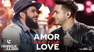 Henrique e Juliano - AMOR NÃO É SÓ LOVE - DVD O Céu Explica Tudo