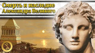 Смерть и наследие Александра Великого // Александр Македонский #8