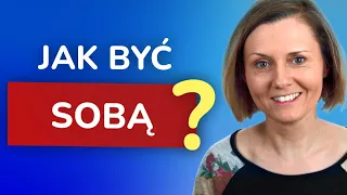 Jak być sobą - jak utrzymywać autentyczne i szczere relacje (ze sobą i z innymi)