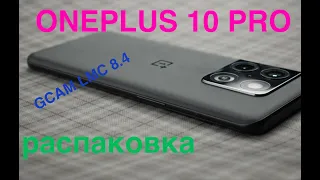 ONEPLUS 10 PRO / Распаковка / видео / GCam LMC 8.4 сравнение с NUBIA Z50S Pro