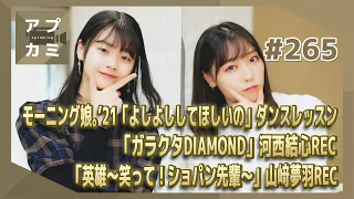 【アプカミ#265】モーニング娘。’21「よしよししてほしいの」ダンスレッスン・「ガラクタDIAMOND」河西結心REC・「英雄～笑って！ショパン先輩～」山﨑夢羽REC MC : 譜久村聖 福田真琳