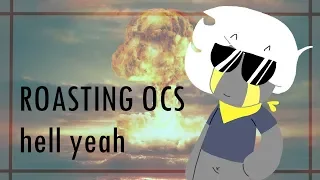 roasting your ocs -hELL YEAH-