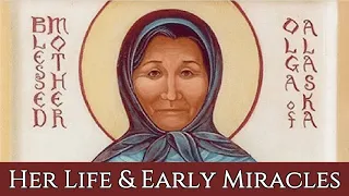 Matushka Olga of Alaska - Her Life & Early Miracles