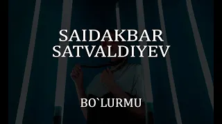 Saidakbar Satvaldiyev  Bo`lurmu