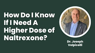 How Do I Know If I Need A Higher Dose of Naltrexone? Dr Volpicelli Answers