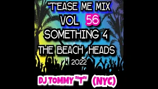 "T"ease Me Mix Vol 56 SOMETHING 4 THE BEACH HEADS 2022 DJ TOMMY "T" (NYC)