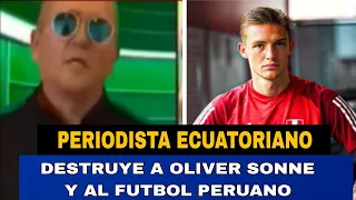 PERIODISTA ECUATORIANO DESTRUYE A OLIVER SONNE Y AL FUTBOL PERUANO