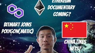 China Likes NFTs? Bitmart joins Polygon? Ethereum Documentary coming?.