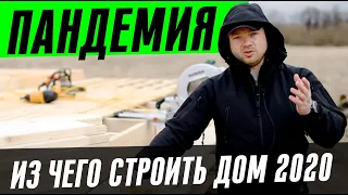 КРИЗИС-ПАНДЕМИЯ! ИЗ ЧЕГО СТРОИТЬ ДОМ в 2020г?