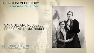 Sara Delano Roosevelt: Presidential Matriarch - LIVE with Jeff Urbin