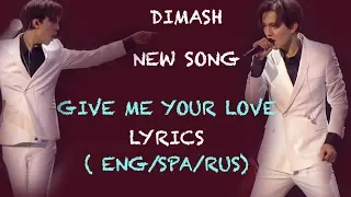 DIMASH || GIVE ME YOUR LOVE ~ LYRICS ( ENG/SPA/RUS)