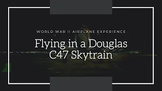 Douglas C47 Flight Experience | World War II Aircraft