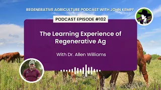 Episode 102: The Learning Experience of Regenerative Ag with Dr. Allen Williams