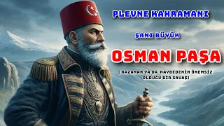 TARİHİN EN ŞANLI SAVAŞINDAN BİRİ: PLEVNE KAHRAMANI "OSMAN PAŞA" | kaybedenin önemsiz olduğu savaş