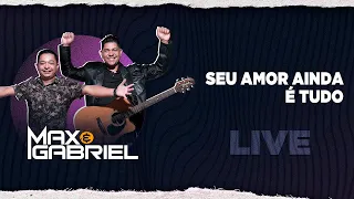 MAX E GABRIEL | SEU AMOR AINDA É TUDO (LIVE)