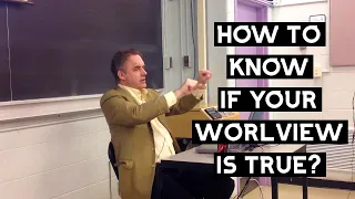 How to Know if your View of the World is TRUE | Jordan Peterson