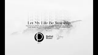 Let My Life Be Worship - Bethel Music Official Lyric Vidio