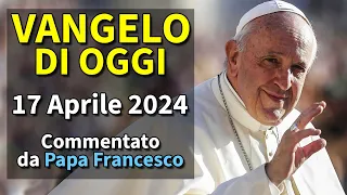 Vangelo di Oggi - Mercoledi 17 Aprile 2024 con Commento di Papa Francesco❤️