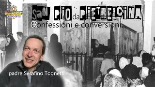 San Pio da Pietrelcina “Confessioni e conversioni…” - Padre Serafino Tognetti