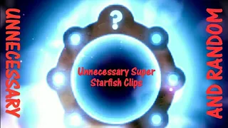 My Unnecessary & Random Super Starfish Clips