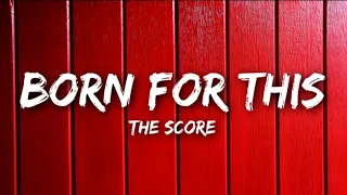 The Score - Born For This [Lyrics]