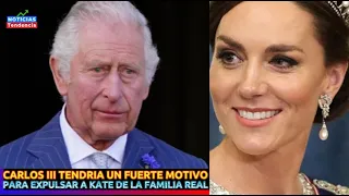 CARLOS III TENDRIA UN FUERTE MOTIVO PARA EXPULSAR A KATE DE LA FAMILIA REAL #katemiddleton