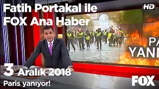 Paris yanıyor! 3 Aralık 2018 Fatih Portakal ile FOX Ana Haber