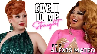 ALEXIS MATEO | Give It To Me Straight | Ep3