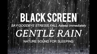 Say Goodbye to Stress With Nature Sound Gentle Rain, Fall Sleep Immediately | Black screen ASMR