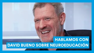 HABLAMOS CON DAVID BUENO SOBRE NEUROEDUCACIÓN