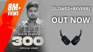 300 [Slowed+Reverb] | Bintu Pabra | New Haryanvi Songs 2022 | #haryanvisong #newharyanvisong #slowed