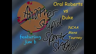 Another Stupid Sports Show - NCAAMB - Oral Roberts vs Duke
