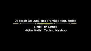 Deborah De Luca, Robert Miles feat. Fedez - Bimbi Per Strada (MK[ita] Italian Techno Mashup)