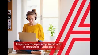 Открытые стандарты Avaya Workspaces: кастомизация и интеграция