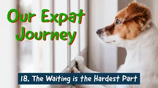 Our Expat Journey to Portugal - The Waiting is the Hardest Part