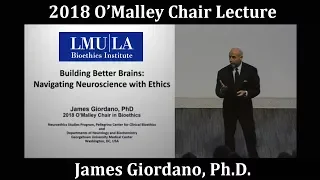 LMU Bioethics Institute 2018 O’Malley Lecture: "Building Better Brains" by Dr. James Giordano