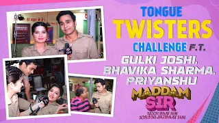 Tongue Twisters Challenge With Maddam Sir Cast Ft Gulki Joshi, Bhavika Sharma, Priyanshu Singh |