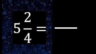 5 2/4 a fraccion impropia, convertir fracciones mixtas a impropia , 5 and 2/4 as a improper fraction