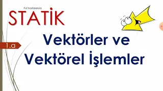 STATİK 1.a /Vektörler ve Vektörel İşlemler