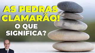 AS PEDRAS CLAMARÃO? O que significa essa fala de Jesus Cristo?