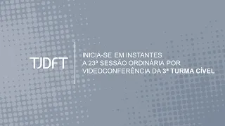 23ª  SESSÃO ORDINÁRIA POR VIDEOCONFERÊNCIA DA 3ª TURMA CÍVEL