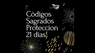 CODIGOS SAGRADOS Y PROTECCIÓN POR 21 DÍAS