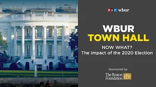 WBUR Town Hall: Now What? The Impact Of The 2020 Election