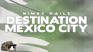 We're heading to Mexico City | Nimby Rails #4