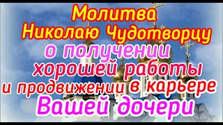 Молитва Николаю Чудотворцу о получении хорошей работы и продвижении в карьере Вашей дочери.